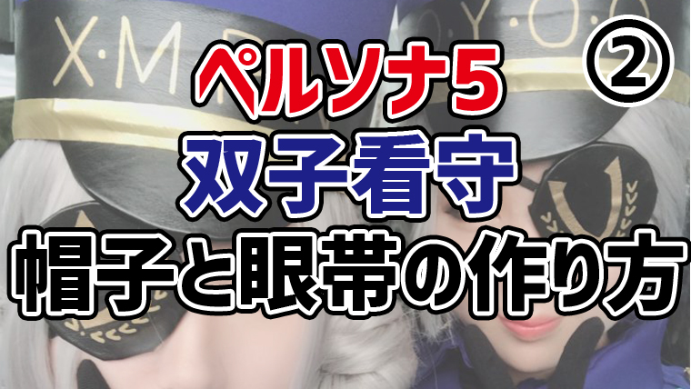 コスプレ ペルソナ5 双子看守 帽子 眼帯の作り方 造形 Yusakao Blog